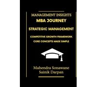 MBA Journey: Strategic Management - Competitive Growth Framework (Part 1): Core Concepts Made Simple - Management Insights for Students, Future ... Strategic Professionals (Management Journey)