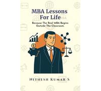 MBA Lessons For Life: Because The Real MBA Begins Outside The Classroom.