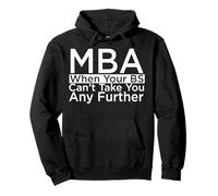 MBA When Your BS Can't Take You Any Further Pullover Hoodie
