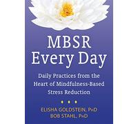 MBSR Every Day: Daily Practices from the Heart of Mindfulness-Based Stress Reduction
