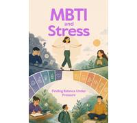MBTI and Stress - Finding Balance Under Pressure: Understand Your Personality, Manage Stress Effectively, and Build Emotional Resilience (MBTI and Life)