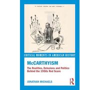 McCarthyism: The Realities, Delusions and Politics Behind the 1950s Red Scare (Critical Moments in American History)
