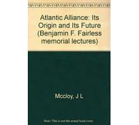 Mccloy: Atlantic Alliance (cloth): Its Origin and Its Future