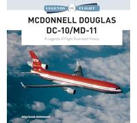 McDonnell Douglas DC-10/MD-11: A Legends of Flight Illustrated History: 3 (Legends of Flight, 3)