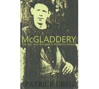 McGladdery: The Last Man Hanged in Northern Ireland by Patrick Greg (2013-04-30)
