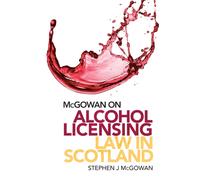 McGowan on Alcohol Licensing Law in Scotland : A Practical Guide
