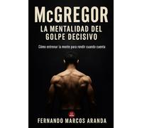 McGregor: La mentalidad del golpe decisivo: Cómo entrenar la mente para rendir cuando cuenta (Deporte, mentalidad y éxito)