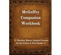 McGuffey Companion Workbook: Charlotte Mason-Inspired Lessons for the Primer & First Reader: Build Strong Foundations in Spelling, Reading Comprehension & Writing-One Gentle Lesson at a Time