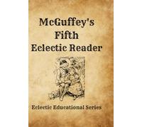 McGuffey's Fifth Eclectic Reader (1920 Revised Edition): Classical Homeschooling, Literature, Rhetoric and Moral Instruction