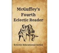 McGuffey's Fourth Eclectic Reader (1920 Revised Edition): Classic Lessons in Reading, Grammar, Rhetoric, and Moral Instruction