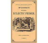 McGuffey's Pictorial Eclectic Primer: A Facsimile of the 1867 Edition with 172 Engravings