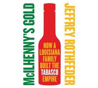 McIlhenny's Gold: How a Louisiana Family Built the Tabasco Empire