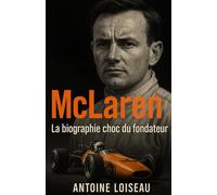 McLaren : La biographie choc du fondateur: Comment Bruce McLaren a bâti une marque culte, changé le monde de l’automobile et laissé un héritage indélébile.