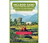 McLeod Ganj Travel Guide for First-Time Visitors, Culture Seekers & Himalayan Explorers: When to Visit, What to Pack, Where to Stay & How to Explore ... the World: A Practical Travel Guide Series)