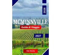 MCMINNVILLE Guida di Viaggio 2026 - 2027: Esplora l'Oregon USA con Vigneti Vinicolici, centro Storico, valli Panoramiche e Sapori locali
