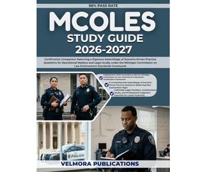 MCOLES STUDY GUIDE 2026-2027: Certification Companion Featuring a Rigorous Assemblage of Scenario-Driven Practice Questions for Operational Mastery ... on Law Enforcement Standards Framework