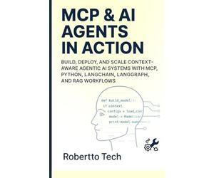 MCP & AI AGENTS in Action: Build, Deploy, and Scale Context-Aware Agentic AI Systems with MCP, Python, LangChain, LangGraph, and RAG Workflows