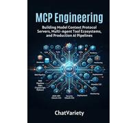 MCP Engineering: Building Model Context Protocol Servers, Multi-Agent Tool Ecosystems, and Production AI Pipelines (Production AI Engineering Series)