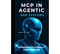 MCP in Agentic RAG Systems: Architect Autonomous Agents for Scalable Automation (Designing Autonomous Multi-Agent AI Systems with MCP for Scalable, Context-Aware Workflows)