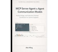 MCP Server Agent to Agent Communication Models: Protocol Design, and Production-Oriented Coordination for Systems Engineers (The Practical AI Engineering Tools Series)