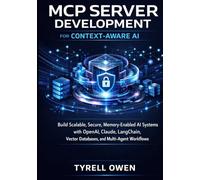 MCP Server Development for Context-Aware AI: Build Scalable, Secure, Memory-Enabled AI Systems with OpenAI, Claude, LangChain, Vector Databases, and Multi-Agent Workflows