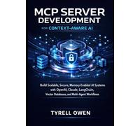 MCP Server Development for Context-Aware AI: Build Scalable, Secure, Memory-Enabled AI Systems with OpenAI, Claude, LangChain, Vector Databases, and Multi-Agent Workflows