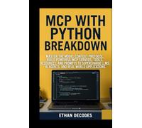 MCP WITH PHYTON BREAKDOWN: MASTER THE MODEL CONTEXT PROTOCOL, BUILD POWERFUL MCP SERVERS, TOOLS, RESOURCES, AND PROMPTS TO SUPERCHARGE LLMS, AI AGENTS, AND REAL-WORLD APPLICATIONS