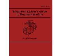 MCRP 12-10A.1 Small-Unit Leader’s Guide to Mountain Warfare: 6 August 2025.
