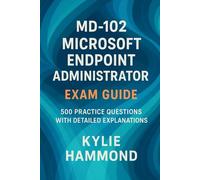 MD-102 Microsoft Endpoint Administrator Exam Guide: 500 Practice Questions with Detailed Explanations