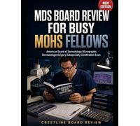 MDS Board Review for Busy Mohs Fellows: American Board of Dermatology Micrographic Dermatologic Surgery Subspecialty Certification Exam