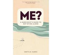 Me?: A Narcissist's Guide to Not Dying Alone