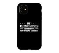 Me? A Procrastinator? I Will Prove You Wrong Someday Case for iPhone 11