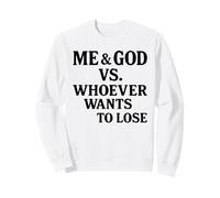 Me And God Vs Whoever Wants To Lose Sweatshirt