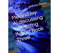 Me and my AI discussing interesting things! Book Three (Me and my AI discussing interesting things! Book Two)