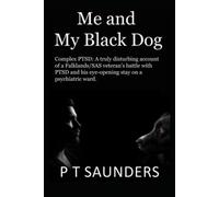 Me and My Black Dog: A true story about a soldiers journey into PTSD, Depression and Perfectionism (The P T Saunders Story)