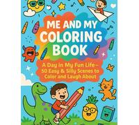 Me and My Coloring Book: A Day in My Fun Life: Color along with me through silly, fun, and creative moments from my day-featuring 50 playful scenes and tons of imagination for kids ages 4-10!