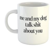 Me and My Dog Talk Shit About You | Funny Gift Idea Cup Tea Coffee | 11oz White Mug