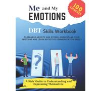 ME AND MY EMOTIONS - DBT skills workbook to Manage Anxiety and Stress, Understand Your Emotions and Learn Effective Communication Skills: 100 ... to Understanding and Expressing Themselves