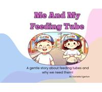 Me And My Feeding Tube!: A gentle story about feeding tubes and why we need them!