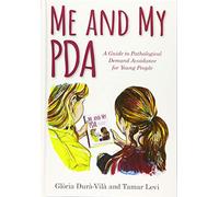 Me and My PDA: A Guide to Pathological Demand Avoidance for Young People