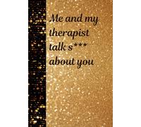 Me and my therapist talk S*** about you: A Journal for the Humorously Honest