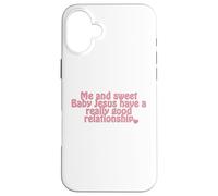 Me and sweet Baby Jesus have a really good relationship Case for iPhone 16 Plus