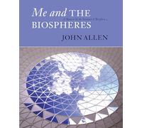 Me And The Biospheres: A Memoir by the Inventor of Biosphere 2