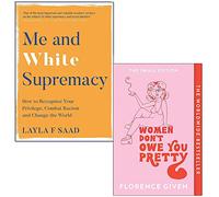 Me and White Supremacy By Layla Saad [Paperback] & [Paperback] Women Don't Owe You Pretty By Florence Given 2 Books Collection Set