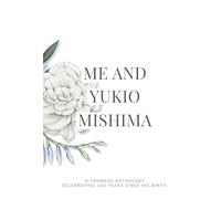 Me and Yukio Mishima: A Fanmade Anthology Celebrating 100 Years Since His Birth