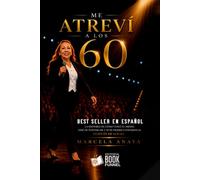 Me Atreví a los 60: La historia de cómo vencí el miedo, dejé de postergar y di mi primera conferencia después de los 60
