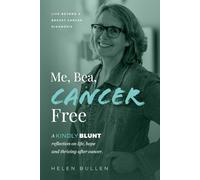 Me, Bea, Cancer Free: A Kindly Blunt reflection on life, hope and thriving after cancer