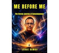 ME BEFORE ME: The Eternal Journey of Consciousness