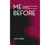 Me Before: The Invisible Load of Working Motherhood and the Journey Back to Self