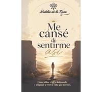 Me cansé de sentirme así: Cómo soltar el peso del pasado y comenzar a vivir la vida que mereces.